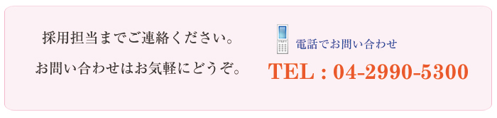 採用担当までご連絡ください。TEL:04-2956-7311